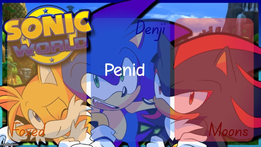 Foxed, Denji, and Moons - Tails, Sonic, and Shadow temp | Penid | image tagged in foxed denji and moons - tails sonic and shadow temp | made w/ Imgflip meme maker