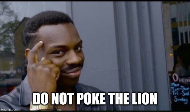 DO NOT POKE THE LION | image tagged in thinking black man | made w/ Imgflip meme maker