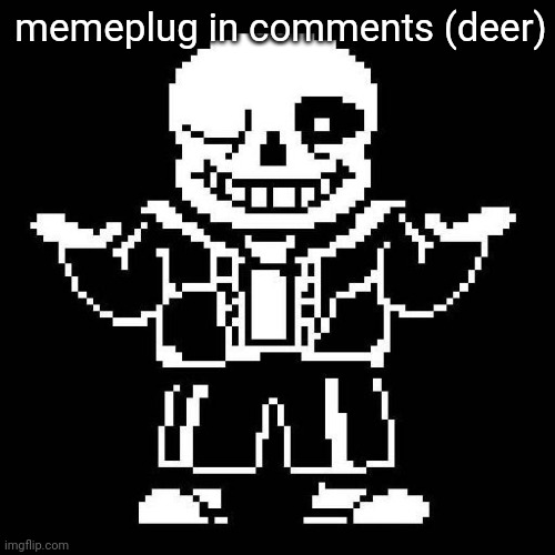 sans undertale | memeplug in comments (deer) | image tagged in sans undertale | made w/ Imgflip meme maker