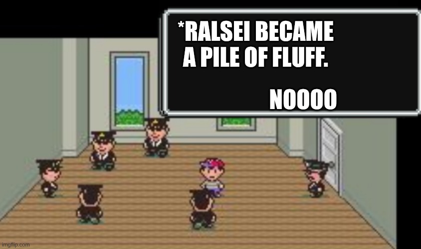 earth bound man | *RALSEI BECAME A PILE OF FLUFF. NOOOO | image tagged in earth bound man | made w/ Imgflip meme maker