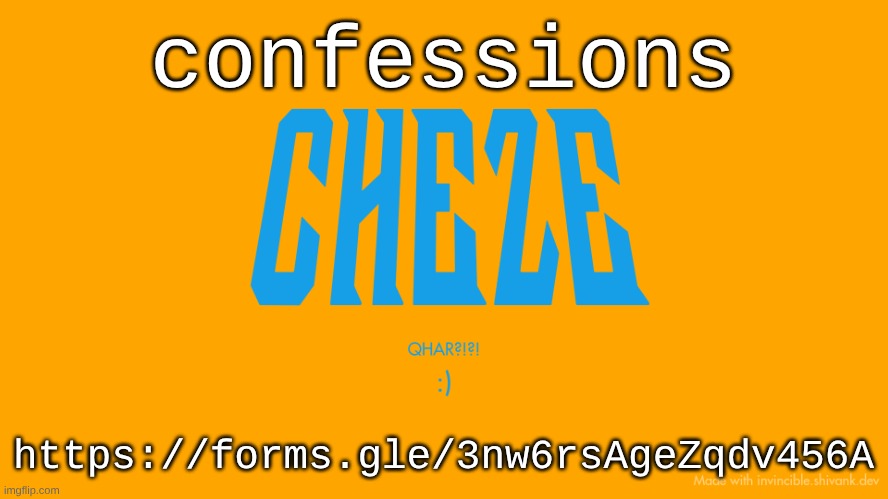 https://forms.gle/3nw6rsAgeZqdv456A | confessions; https://forms.gle/3nw6rsAgeZqdv456A | image tagged in cheze titlecard | made w/ Imgflip meme maker