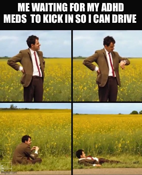 Drive safe with meds | ME WAITING FOR MY ADHD MEDS  TO KICK IN SO I CAN DRIVE | image tagged in mr bean waiting | made w/ Imgflip meme maker