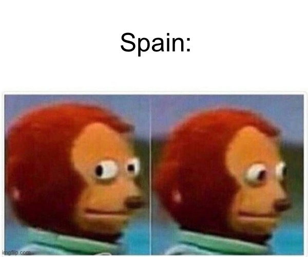 Monkey Puppet Meme | Spain: | image tagged in memes,monkey puppet | made w/ Imgflip meme maker