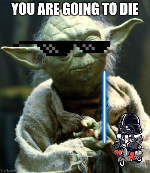 hello | YOU ARE GOING TO DIE | image tagged in memes,star wars yoda | made w/ Imgflip meme maker