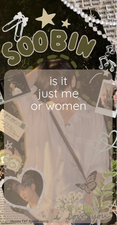 Moons TXT Soobin temp | is it just me or women | image tagged in moons txt soobin temp | made w/ Imgflip meme maker