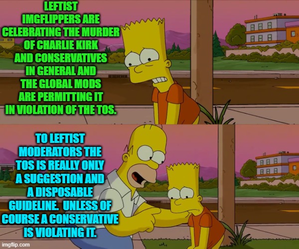 Now get violent leftists . . . because here's some more truth you don't like. | LEFTIST IMGFLIPPERS ARE CELEBRATING THE MURDER OF CHARLIE KIRK AND CONSERVATIVES IN GENERAL AND THE GLOBAL MODS ARE PERMITTING IT IN VIOLATION OF THE TOS. TO LEFTIST MODERATORS THE TOS IS REALLY ONLY A SUGGESTION AND A DISPOSABLE GUIDELINE.  UNLESS OF COURSE A CONSERVATIVE IS VIOLATING IT. | image tagged in worst day of my life | made w/ Imgflip meme maker