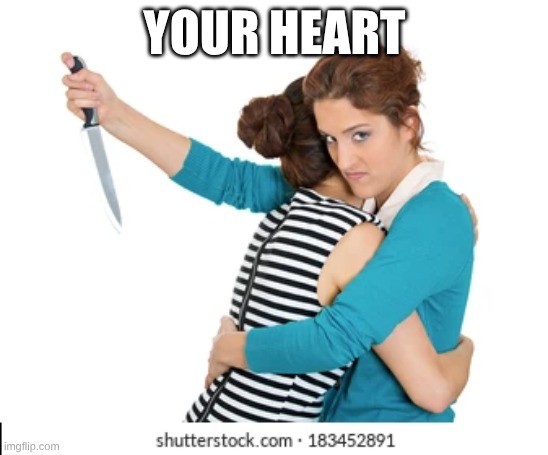 back stab | YOUR HEART | image tagged in back stab | made w/ Imgflip meme maker