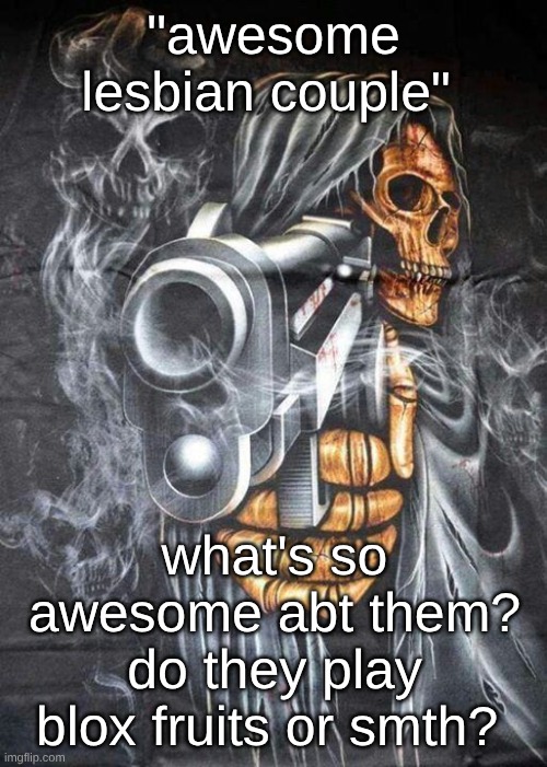 Diddy ahh blud | "awesome lesbian couple"; what's so awesome abt them? do they play blox fruits or smth? | image tagged in badass skeleton | made w/ Imgflip meme maker