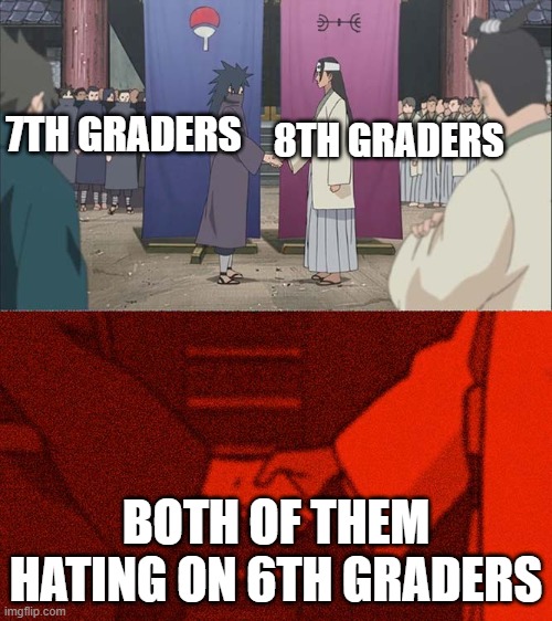 Handshake Between Madara and Hashirama | 8TH GRADERS; 7TH GRADERS; BOTH OF THEM HATING ON 6TH GRADERS | image tagged in handshake between madara and hashirama | made w/ Imgflip meme maker