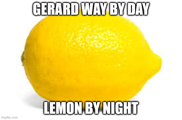 Lemon gerard | GERARD WAY BY DAY; LEMON BY NIGHT | image tagged in when life gives you lemons x,lemon,gerard way,mcr,music | made w/ Imgflip meme maker