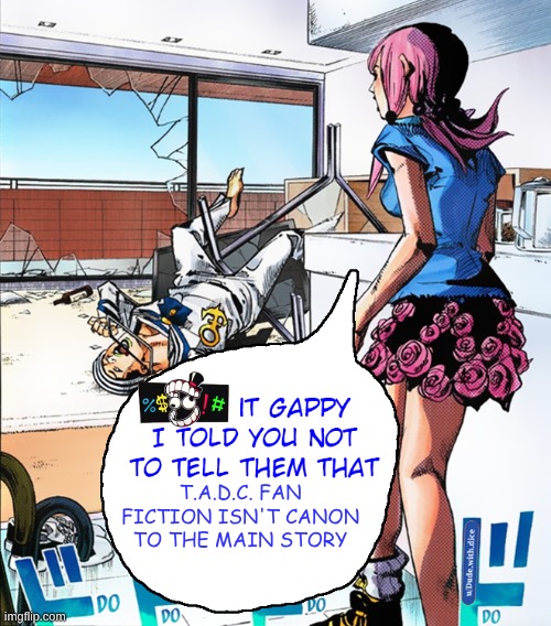 not cannon | T.A.D.C. FAN FICTION ISN'T CANON TO THE MAIN STORY | image tagged in damn it gappy,jojo's bizarre adventure,the amazing digital circus | made w/ Imgflip meme maker