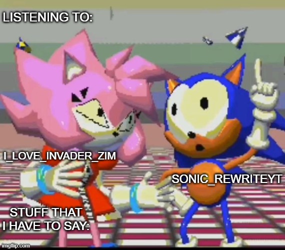preview of my new shared temp | LISTENING TO:; SONIC_REWRITEYT; I_LOVE_INVADER_ZIM; STUFF THAT I HAVE TO SAY: | made w/ Imgflip meme maker