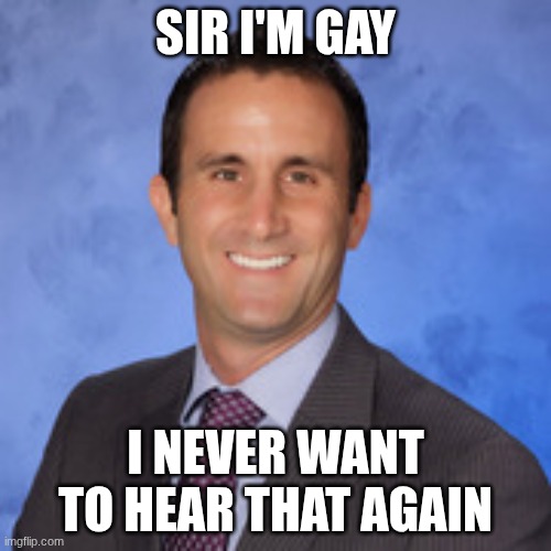 mr puppo | SIR I'M GAY; I NEVER WANT TO HEAR THAT AGAIN | image tagged in mr puppo | made w/ Imgflip meme maker