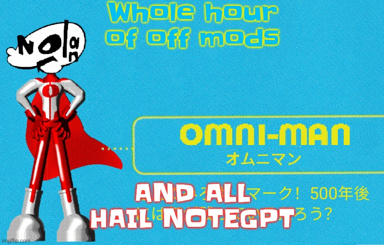 what | Whole hour of off mods; AND ALL HAIL NOTEGPT | image tagged in what | made w/ Imgflip meme maker
