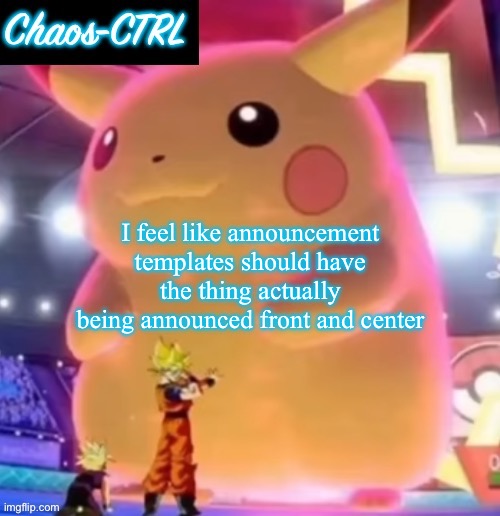 ChaosCTRL Pikachu | I feel like announcement templates should have the thing actually being announced front and center | image tagged in chaosctrl pikachu | made w/ Imgflip meme maker