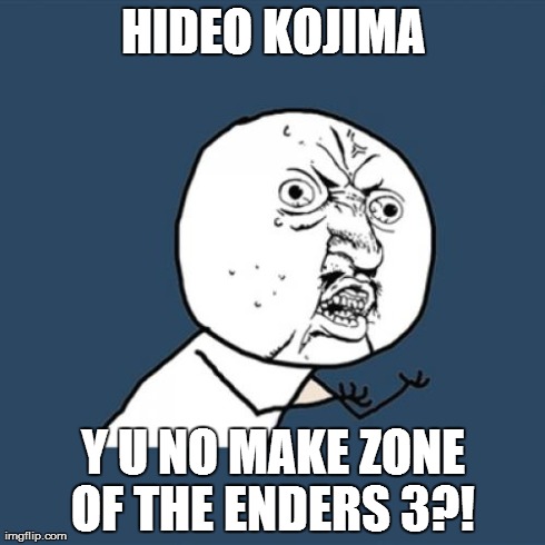Y U No Meme | HIDEO KOJIMA Y U NO MAKE ZONE OF THE ENDERS 3?! | image tagged in memes,y u no | made w/ Imgflip meme maker