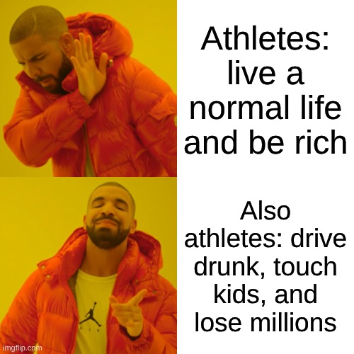 rushee rice | Athletes: live a normal life and be rich; Also athletes: drive drunk, touch kids, and lose millions | image tagged in memes,nfl | made w/ Imgflip meme maker