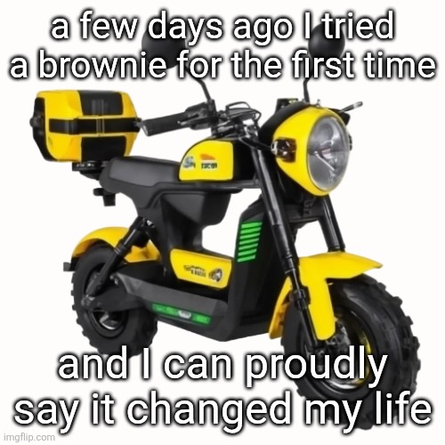 ‎ ‎ ‎ ‎ ‎ ‎ ‎ ‎ ‎ ‎ ‎ ‎ ‎ ‎ ‎ ‎ .‎ ‎ ‎ ‎ ‎ ‎ ‎ ‎ ‎ ‎ ‎ ‎ ‎ | a few days ago I tried a brownie for the first time; and I can proudly say it changed my life | made w/ Imgflip meme maker