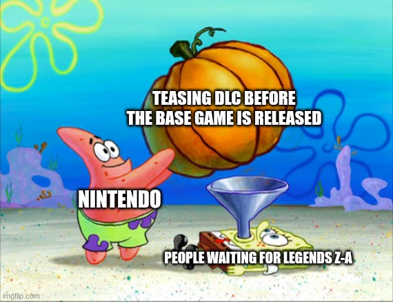 One random meme a day #2 | TEASING DLC BEFORE THE BASE GAME IS RELEASED; NINTENDO; PEOPLE WAITING FOR LEGENDS Z-A | image tagged in spongebob pumpkin funnel,number two,if you read this tag you are cursed,pokemon,z-a | made w/ Imgflip meme maker