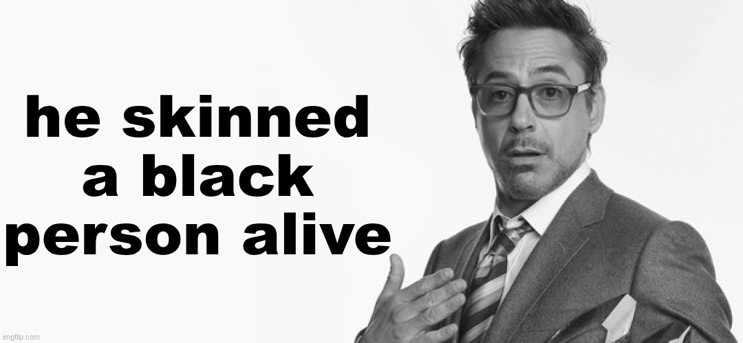 I'm Stuff | he skinned a black person alive | image tagged in i'm stuff | made w/ Imgflip meme maker