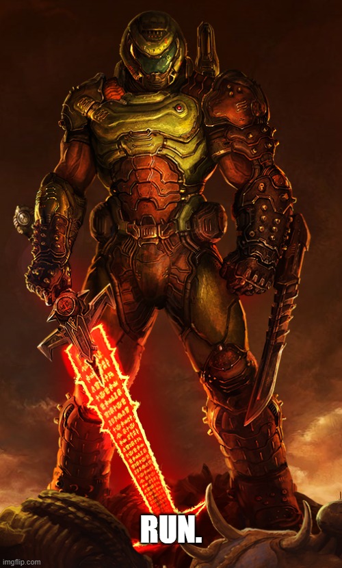run. | RUN. | image tagged in doomguy,doom slaya,crucible,lemme at da demons,run | made w/ Imgflip meme maker