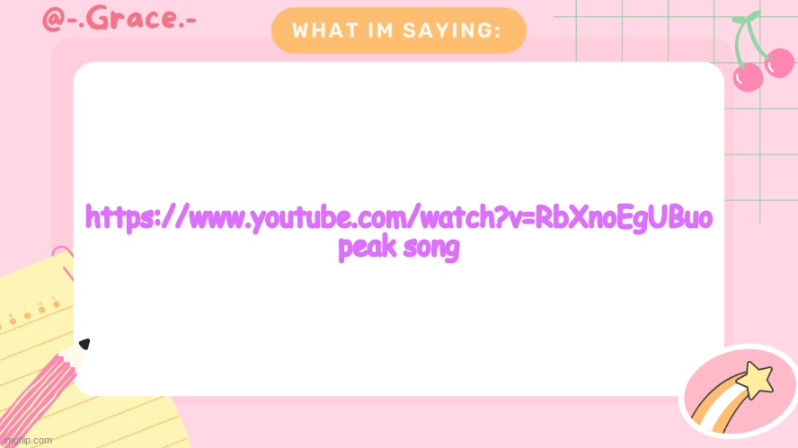 Grace's Littlespace Template | https://www.youtube.com/watch?v=RbXnoEgUBuo
peak song | image tagged in grace's littlespace template | made w/ Imgflip meme maker