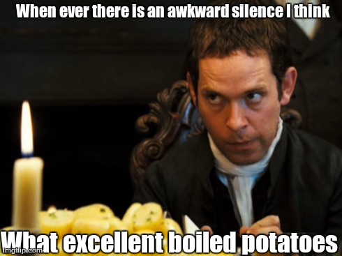 When ever there is an awkward silence I think What excellent boiled potatoes | made w/ Imgflip meme maker
