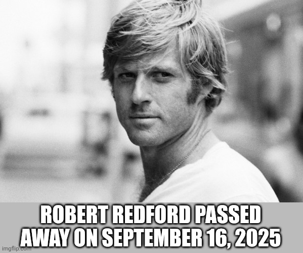 Rest In Peace | ROBERT REDFORD PASSED AWAY ON SEPTEMBER 16, 2025 | image tagged in memes,rest in peace,robert redford,rip,loss | made w/ Imgflip meme maker