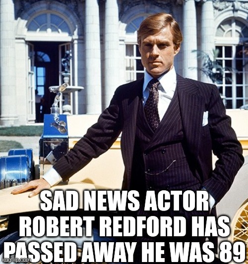 Sad News Actor Robert Redford Has Passed Away He Was 89 | SAD NEWS ACTOR ROBERT REDFORD HAS PASSED AWAY HE WAS 89 | image tagged in chrisjoines1 | made w/ Imgflip meme maker