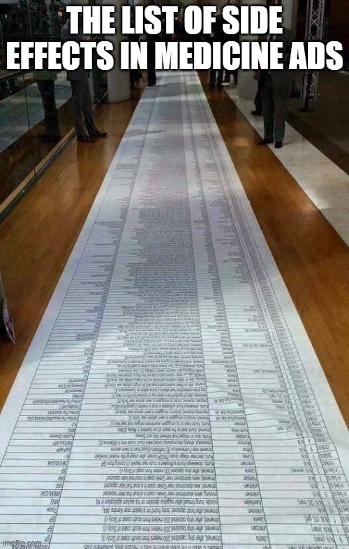really long list | THE LIST OF SIDE EFFECTS IN MEDICINE ADS | image tagged in really long list | made w/ Imgflip meme maker