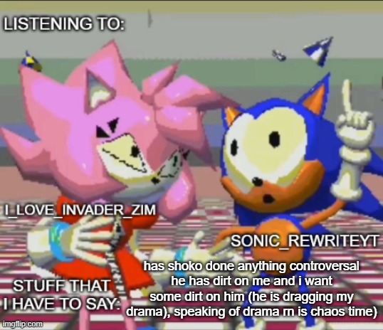 Rewrite and invader zim shared temp | has shoko done anything controversal he has dirt on me and i want some dirt on him (he is dragging my drama), speaking of drama rn is chaos time) | image tagged in rewrite and invader zim shared temp | made w/ Imgflip meme maker
