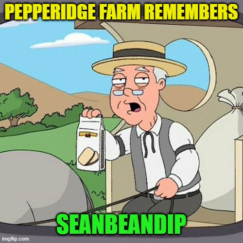 PEPPERIDGE FARM REMEMBERS SEANBEANDIP | image tagged in memes,pepperidge farm remembers | made w/ Imgflip meme maker