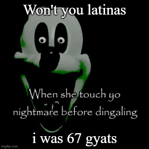 please kill me | Won't you latinas; i was 67 gyats | image tagged in freaky mouse | made w/ Imgflip meme maker