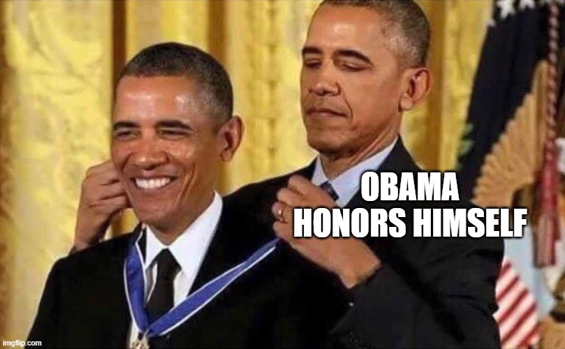Obama Honors Himself | OBAMA HONORS HIMSELF | image tagged in obama medal | made w/ Imgflip meme maker