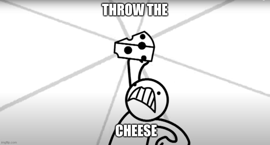 THROW THE CHEESE | THROW THE; CHEESE | image tagged in asdfmovie | made w/ Imgflip meme maker