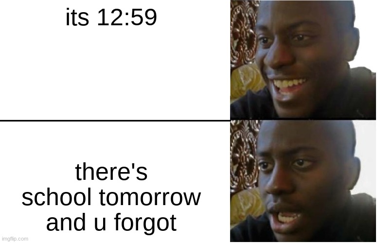 mom figured out | its 12:59; there's school tomorrow and u forgot | image tagged in disappointed black guy | made w/ Imgflip meme maker