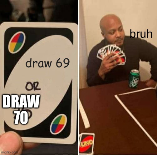 brother | bruh; draw 69; DRAW 70 | image tagged in memes,uno draw 25 cards | made w/ Imgflip meme maker