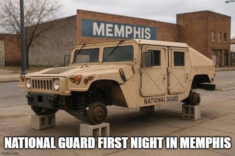National Guard first night in Memphis | NATIONAL GUARD FIRST NIGHT IN MEMPHIS | image tagged in national guard,memphis | made w/ Imgflip meme maker