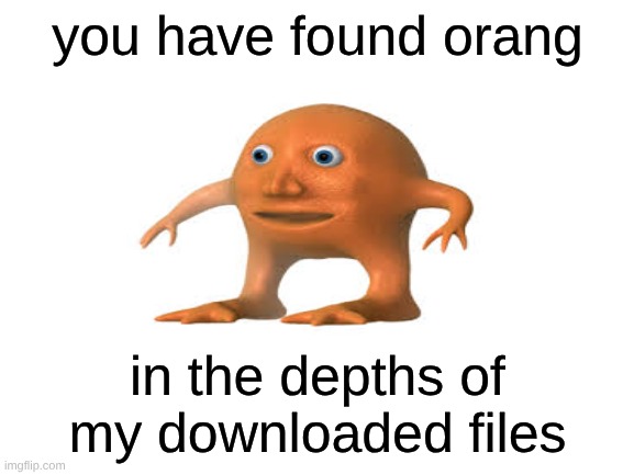 no, this isn't an official template | you have found orang; in the depths of my downloaded files | image tagged in surreal,memes,why are you reading the tags | made w/ Imgflip meme maker