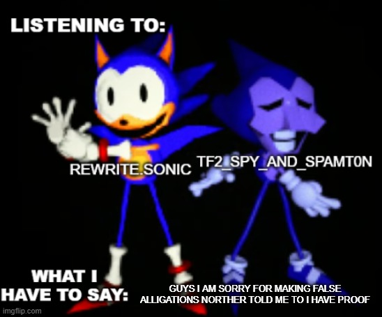 rewrite and tf2 shared temp | GUYS I AM SORRY FOR MAKING FALSE ALLIGATIONS NORTHER TOLD ME TO I HAVE PROOF | image tagged in rewrite and tf2 shared temp | made w/ Imgflip meme maker