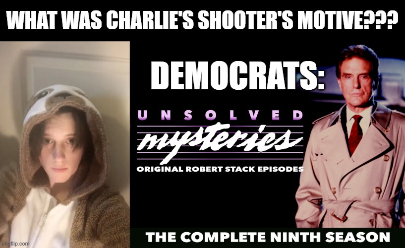WHAT WAS CHARLIE'S SHOOTER'S MOTIVE??? DEMOCRATS: | made w/ Imgflip meme maker