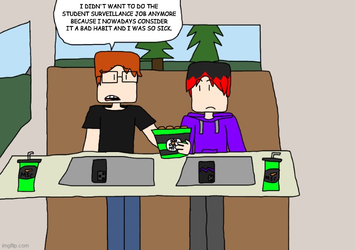 MC and William at the Manganese Spicy Chicken | I DIDN'T WANT TO DO THE STUDENT SURVEILLANCE JOB ANYMORE BECAUSE I NOWADAYS CONSIDER IT A BAD HABIT AND I WAS SO SICK. | image tagged in mc,william,comics,manganese spicy chicken,msc | made w/ Imgflip meme maker
