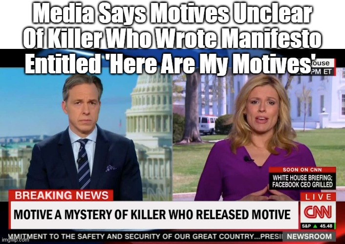 Media Says Motives Unclear Of Killer Who Wrote Manifesto Entitled 'Here Are My Motives' | made w/ Imgflip meme maker