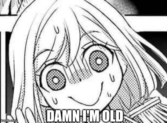 panicking | DAMN I'M OLD | image tagged in panicking | made w/ Imgflip meme maker