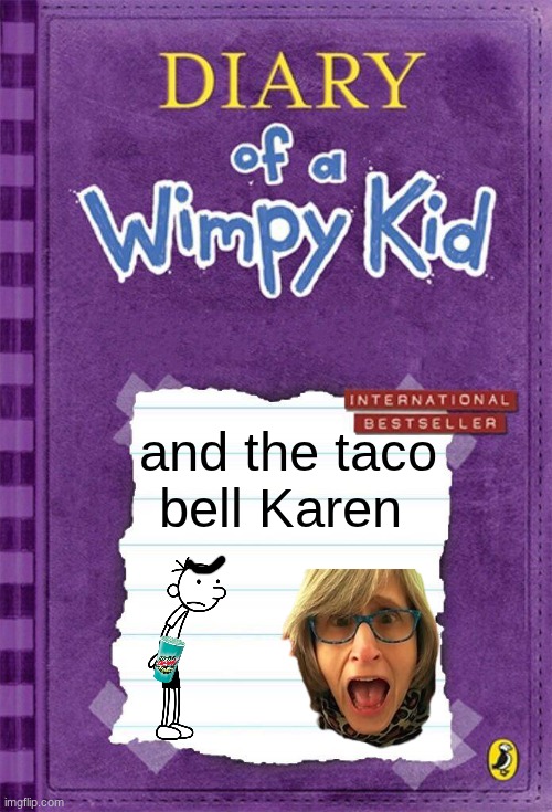 Diary of a Wimpy Kid Cover Template | and the taco bell Karen | image tagged in diary of a wimpy kid cover template | made w/ Imgflip meme maker