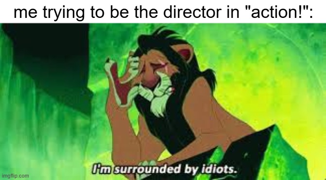 does anyone else remember the game "action" | me trying to be the director in "action!": | image tagged in i'm surrounded by idiots,roblox meme,roblox,action,this is a real game on roblox do not disapprove | made w/ Imgflip meme maker