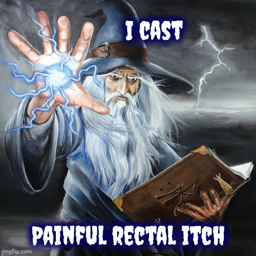 Wizard Casting Spell | I cast Painful rectal itch | image tagged in wizard casting spell | made w/ Imgflip meme maker