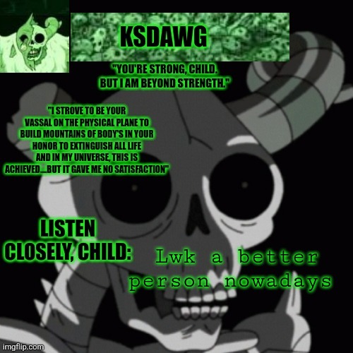 The litch announcement temp | Lwk a better person nowadays | image tagged in the litch announcement temp | made w/ Imgflip meme maker