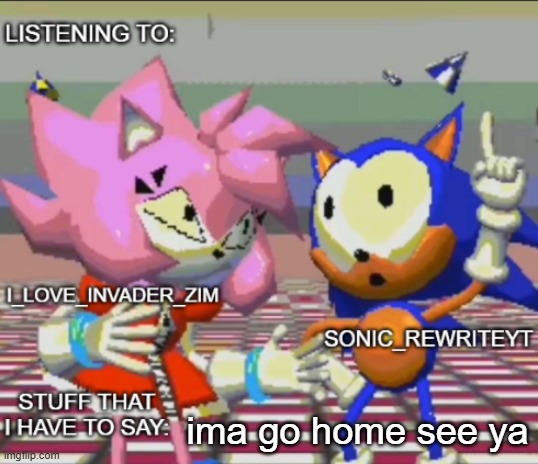 Rewrite and invader zim shared temp | ima go home see ya | image tagged in rewrite and invader zim shared temp | made w/ Imgflip meme maker