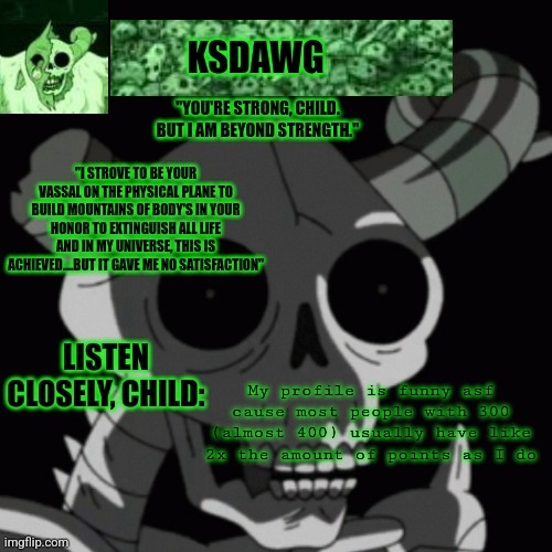 The litch announcement temp | My profile is funny asf cause most people with 300 (almost 400) usually have like 2x the amount of points as I do | image tagged in the litch announcement temp | made w/ Imgflip meme maker